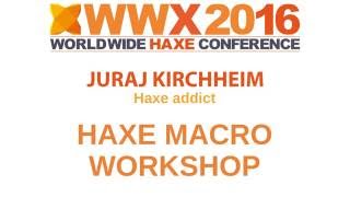 Haxe macro Workshop part1 with Juraj Kirchheim at WWX201